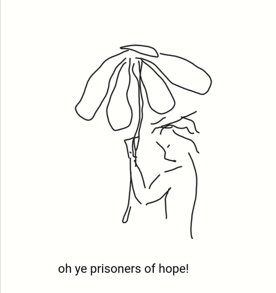 line drawing of a person holding a giant flower with the caption "oh ye prisoners of hope."